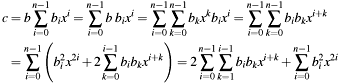 \begin{align*} c &= b\sum_{i=0}^{n-1} b_i x^i = \sum_{i=0}^{n-1} b\; b_i x^i = \sum_{i=0}^{n-1} \sum_{k=0}^{n-1} b_k x^k b_i x^i = \sum_{i=0}^{n-1} \sum_{k=0}^{n-1} b_i b_k x^{i+k}\\ &= \sum_{i=0}^{n-1} \left(b_i^2 x^{2 i} + 2\sum_{k=0}^{i-1} b_i b_k x^{i+k} \right) = 2\sum_{i=0}^{n-1} \sum_{k=1}^{i-1} b_i b_k x^{i+k} + \sum_{i=0}^{n-1} b_i^2 x^{2 i} \end{align*}