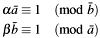 \begin{align*} \alpha\bar{a} &\equiv 1 \pmod{\bar{b}} \\ \beta\bar{b} &\equiv 1 \pmod{\bar{a}} \\ \end{align*}